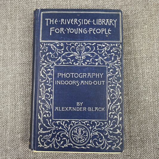 Photography Indoors and Out The Riverside Library for Young People A. Black 1898