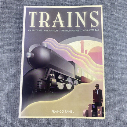 Trains An Illustrated History Steam Locomotives High-Speed Rail Franco Tanel