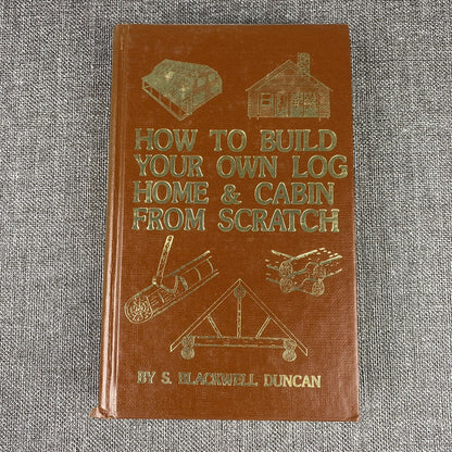 How to Build Your Own Log Home and Cabin from Scratch by Duncan, S. Blackwell