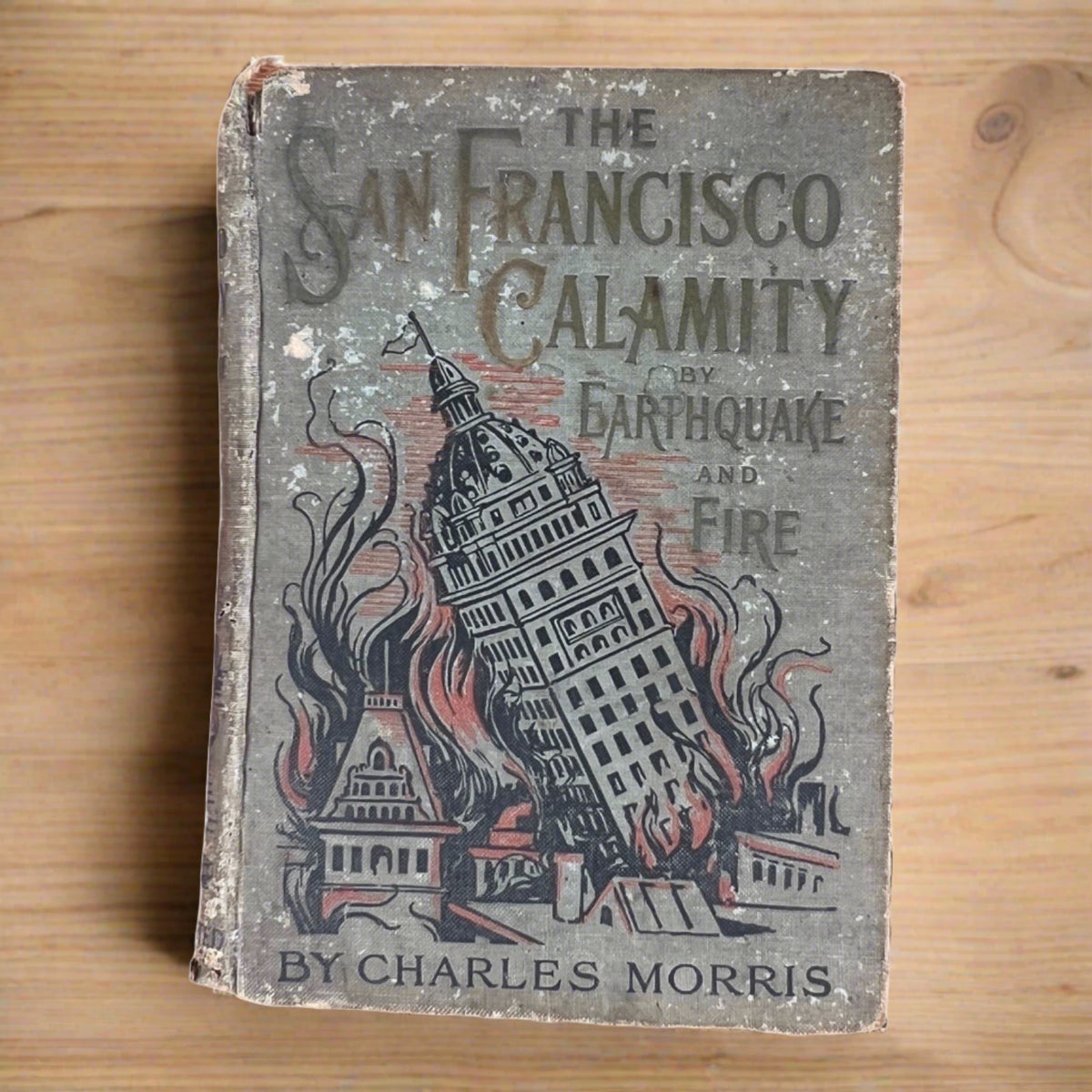 1906 Antique, The San Francisco Calamity  Earthquake & Fire by Charles Morris