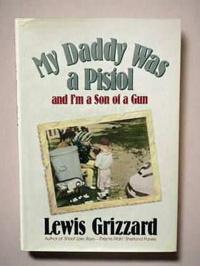 LEWIS GRIZZARD My Daddy was a Pistol and I'm a Son of a Gun